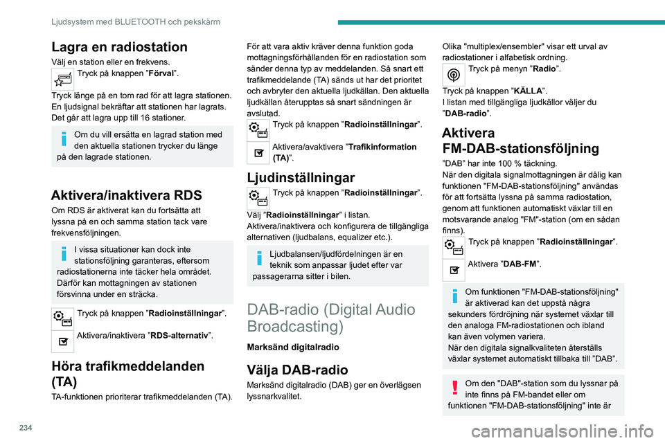 PEUGEOT PARTNER 2022 Bruksanvisningar (in Swedish) 234
Ljudsystem med BLUETOOTH och pekskärm
Lagra en radiostation
Välj en station eller en frekvens.Tryck på knappen ”Förval”.
Tryck länge på en tom rad för att lagra stationen.
En ljudsign PEUGEOT PARTNER 2022 Bruksanvisningar (in Swedish) 234
Ljudsystem med BLUETOOTH och pekskärm
Lagra en radiostation
Välj en station eller en frekvens.Tryck på knappen ”Förval”.
Tryck länge på en tom rad för att lagra stationen.
En ljudsign
