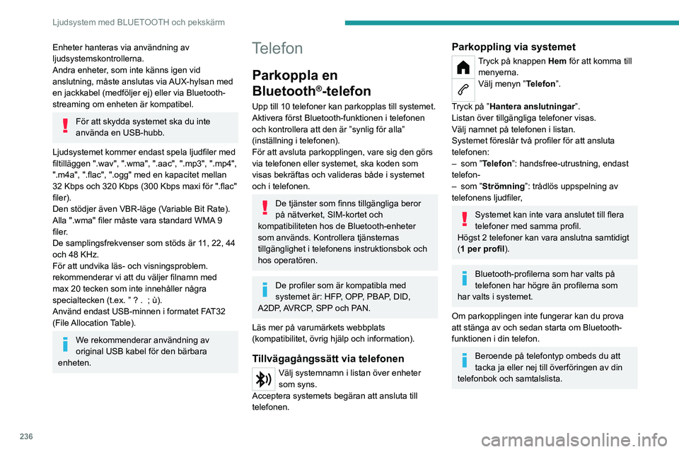 PEUGEOT PARTNER 2022 Bruksanvisningar (in Swedish) 236
Ljudsystem med BLUETOOTH och pekskärm
Enheter hanteras via användning av
ljudsystemskontrollerna.
Andra enheter, som inte känns igen vid
anslutning, måste anslutas via AUX-hylsan med
en jac PEUGEOT PARTNER 2022 Bruksanvisningar (in Swedish) 236
Ljudsystem med BLUETOOTH och pekskärm
Enheter hanteras via användning av
ljudsystemskontrollerna.
Andra enheter, som inte känns igen vid
anslutning, måste anslutas via AUX-hylsan med
en jac