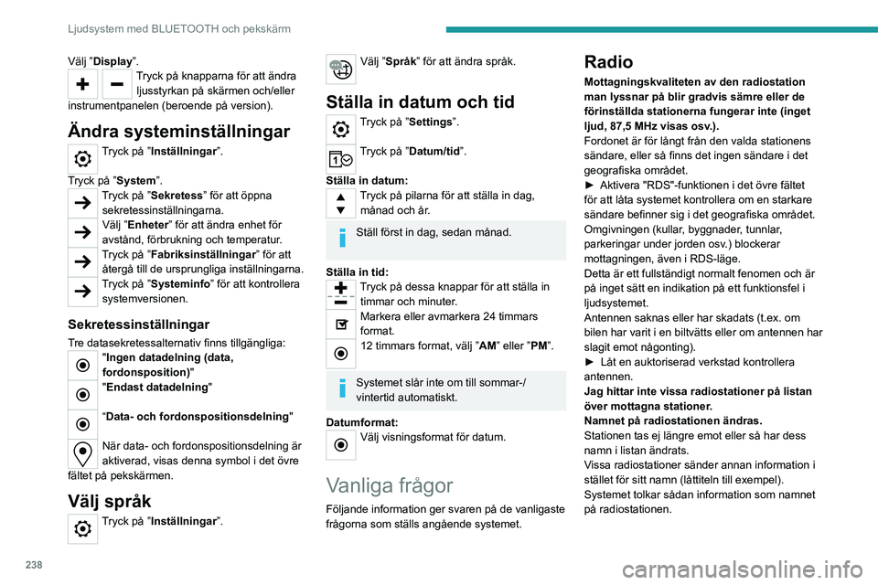 PEUGEOT PARTNER 2022 Bruksanvisningar (in Swedish) 238
Ljudsystem med BLUETOOTH och pekskärm
Välj ”Display”.Tryck på knapparna för att ändra ljusstyrkan på skärmen och/eller
instrumentpanelen (beroende på version).
Ändra systeminställni PEUGEOT PARTNER 2022 Bruksanvisningar (in Swedish) 238
Ljudsystem med BLUETOOTH och pekskärm
Välj ”Display”.Tryck på knapparna för att ändra ljusstyrkan på skärmen och/eller
instrumentpanelen (beroende på version).
Ändra systeminställni