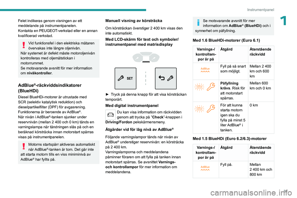 PEUGEOT PARTNER 2022  Bruksanvisningar (in Swedish) 23
Instrumentpanel
1Felet indikeras genom visningen av ett 
meddelande på instrumentpanelen.
Kontakta en PEUGEOT-verkstad eller en annan 
kvalificerad verkstad.
Vid funktionsfel i den elektriska mät