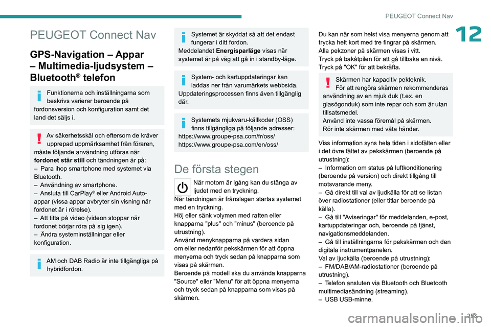 PEUGEOT PARTNER 2022 Bruksanvisningar (in Swedish) 253
PEUGEOT Connect Nav
12PEUGEOT Connect Nav
GPS-Navigation – Appar
– Multimedia-ljudsystem –
Bluetooth
® telefon
Funktionerna och inställningarna som
beskrivs varierar beroende på
fordo PEUGEOT PARTNER 2022 Bruksanvisningar (in Swedish) 253
PEUGEOT Connect Nav
12PEUGEOT Connect Nav
GPS-Navigation – Appar
– Multimedia-ljudsystem –
Bluetooth
® telefon
Funktionerna och inställningarna som
beskrivs varierar beroende på
fordo