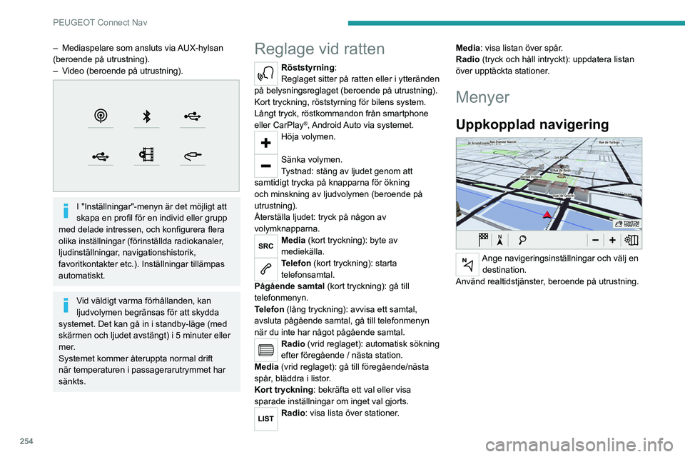 PEUGEOT PARTNER 2022 Bruksanvisningar (in Swedish) 254
PEUGEOT Connect Nav
– Mediaspelare som ansluts via AUX-hylsan
(beroende på utrustning).
–
V
ideo (beroende på utrustning).
I "Inställningar"-menyn är det möjligt att
skap PEUGEOT PARTNER 2022 Bruksanvisningar (in Swedish) 254
PEUGEOT Connect Nav
– Mediaspelare som ansluts via AUX-hylsan
(beroende på utrustning).
–
V
ideo (beroende på utrustning).
I "Inställningar"-menyn är det möjligt att
skap