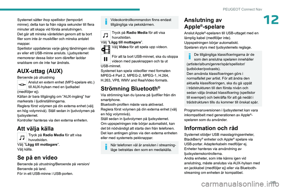 PEUGEOT PARTNER 2022 Bruksanvisningar (in Swedish) 269
PEUGEOT Connect Nav
12Systemet sätter ihop spellistor (temporärt
minne); detta kan ta från några sekunder till flera
minuter att skapa vid första anslutningen.
Det går att minska väntetid PEUGEOT PARTNER 2022 Bruksanvisningar (in Swedish) 269
PEUGEOT Connect Nav
12Systemet sätter ihop spellistor (temporärt
minne); detta kan ta från några sekunder till flera
minuter att skapa vid första anslutningen.
Det går att minska väntetid