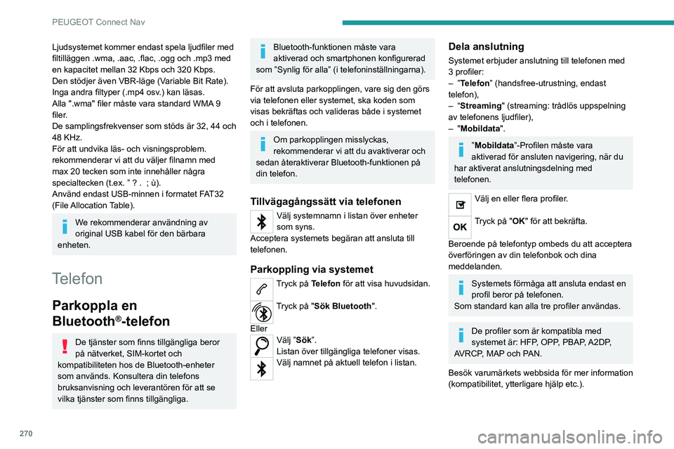 PEUGEOT PARTNER 2022 Bruksanvisningar (in Swedish) 270
PEUGEOT Connect Nav
Ljudsystemet kommer endast spela ljudfiler med
filtilläggen .wma, .aac, .flac, .ogg och .mp3 med
en kapacitet mellan 32 Kbps och 320 Kbps.
Den stödjer även VBR-läge (Vari PEUGEOT PARTNER 2022 Bruksanvisningar (in Swedish) 270
PEUGEOT Connect Nav
Ljudsystemet kommer endast spela ljudfiler med
filtilläggen .wma, .aac, .flac, .ogg och .mp3 med
en kapacitet mellan 32 Kbps och 320 Kbps.
Den stödjer även VBR-läge (Vari
