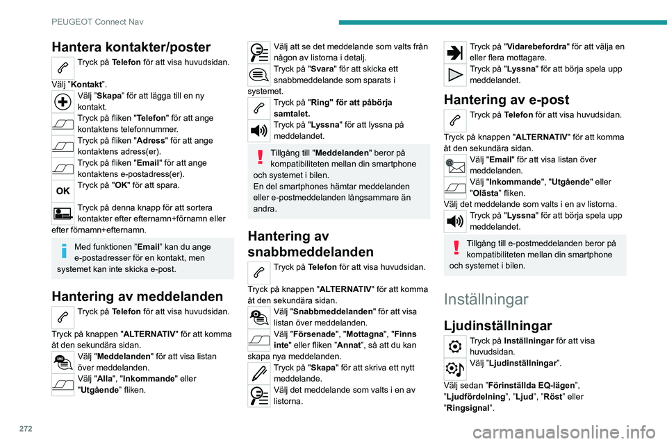 PEUGEOT PARTNER 2022 Bruksanvisningar (in Swedish) 272
PEUGEOT Connect Nav
Hantera kontakter/poster
Tryck på Telefon för att visa huvudsidan.
Välj ”Kontakt”.
Välj ”Skapa” för att lägga till en ny
kontakt.
Tryck på fliken "Telefon& PEUGEOT PARTNER 2022 Bruksanvisningar (in Swedish) 272
PEUGEOT Connect Nav
Hantera kontakter/poster
Tryck på Telefon för att visa huvudsidan.
Välj ”Kontakt”.
Välj ”Skapa” för att lägga till en ny
kontakt.
Tryck på fliken "Telefon&