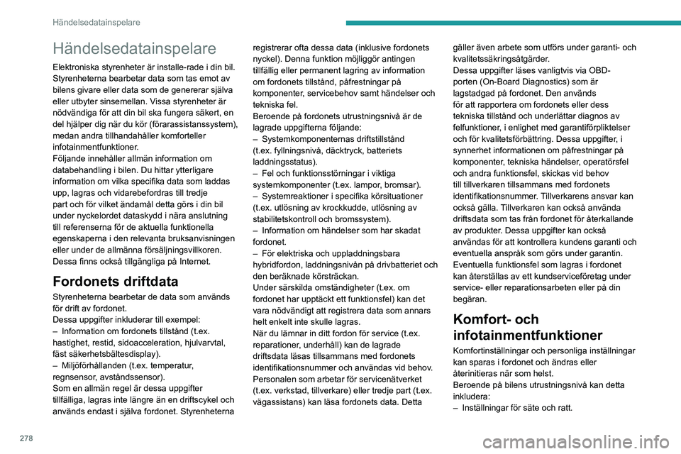 PEUGEOT PARTNER 2022 Bruksanvisningar (in Swedish) 278
Händelsedatainspelare
Händelsedatainspelare
Elektroniska styrenheter är installe-rade i din bil.
Styrenheterna bearbetar data som tas emot av
bilens givare eller data som de genererar själva PEUGEOT PARTNER 2022 Bruksanvisningar (in Swedish) 278
Händelsedatainspelare
Händelsedatainspelare
Elektroniska styrenheter är installe-rade i din bil.
Styrenheterna bearbetar data som tas emot av
bilens givare eller data som de genererar själva