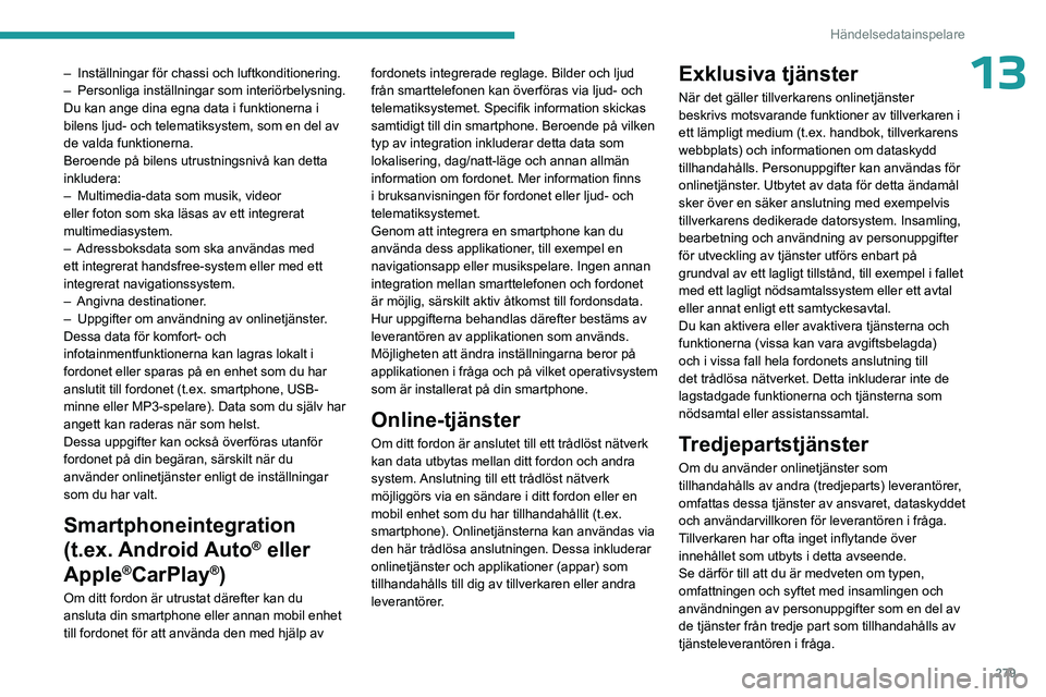 PEUGEOT PARTNER 2022 Bruksanvisningar (in Swedish) 279
Händelsedatainspelare
13– Inställningar för chassi och luftkonditionering.
– Personliga inställningar som interiörbelysning.
Du kan ange dina egna data i funktionerna i
bilens ljud- o PEUGEOT PARTNER 2022 Bruksanvisningar (in Swedish) 279
Händelsedatainspelare
13– Inställningar för chassi och luftkonditionering.
– Personliga inställningar som interiörbelysning.
Du kan ange dina egna data i funktionerna i
bilens ljud- o
