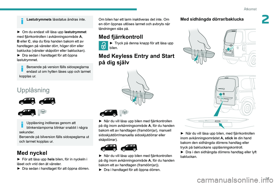 PEUGEOT PARTNER 2022  Bruksanvisningar (in Swedish) 35
Åtkomst
2Lastutrymmets låsstatus ändras inte. 
►
 
Om du endast vill låsa upp  lastutrymmet 
med fjärrkontrollen i avkänningsområde  A

, 
B eller C, ska du föra handen bakom ett av 
hand