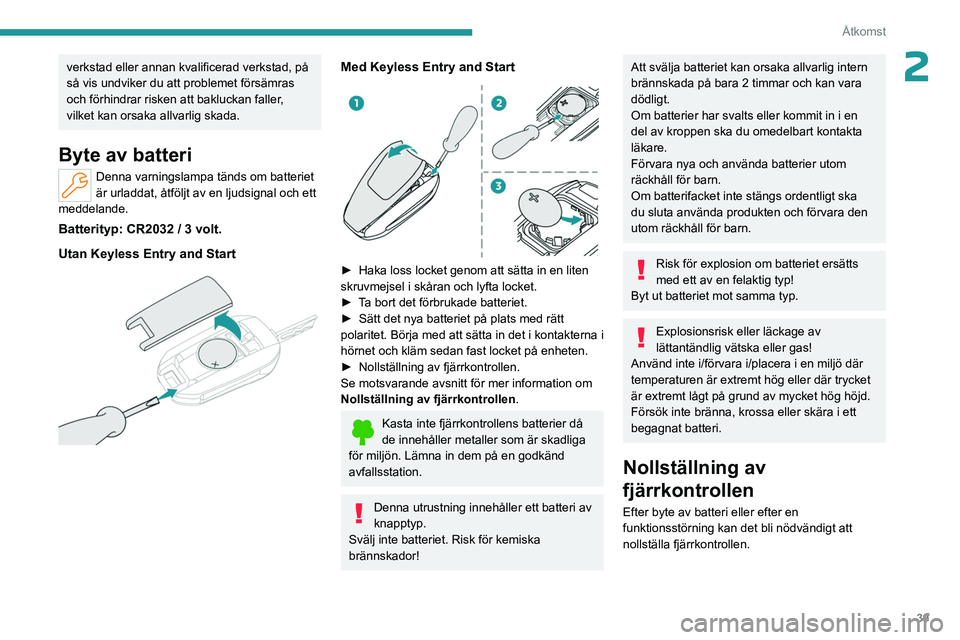 PEUGEOT PARTNER 2022  Bruksanvisningar (in Swedish) 39
Åtkomst
2verkstad eller annan kvalificerad verkstad, på 
så vis undviker du att problemet försämras 
och förhindrar risken att bakluckan faller, 
vilket kan orsaka allvarlig skada.
Byte av ba