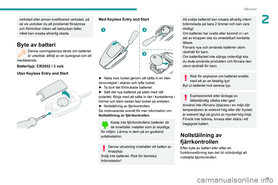 PEUGEOT PARTNER 2022  Bruksanvisningar (in Swedish) 39
Åtkomst
2verkstad eller annan kvalificerad verkstad, på 
så vis undviker du att problemet försämras 
och förhindrar risken att bakluckan faller, 
vilket kan orsaka allvarlig skada.
Byte av ba