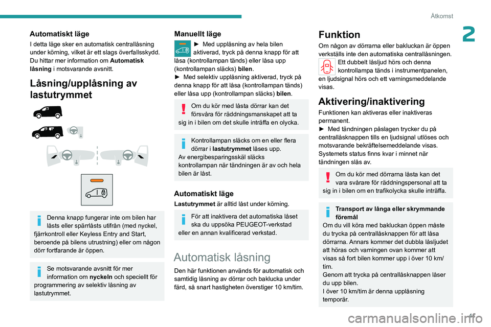 PEUGEOT PARTNER 2022  Bruksanvisningar (in Swedish) 41
Åtkomst
2Automatiskt läge
I detta läge sker en automatisk centrallåsning 
under körning, vilket är ett slags överfallsskydd.
Du hittar mer information om Automatisk 
låsning  i motsvarande 
