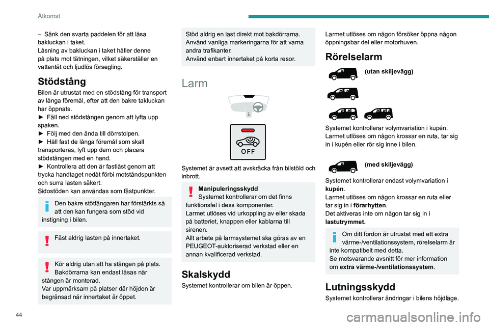 PEUGEOT PARTNER 2022  Bruksanvisningar (in Swedish) 44
Åtkomst
– Sänk den svarta paddelen för att låsa 
bakluckan i taket.
Låsning av bakluckan i taket håller denne 
på plats mot tätningen, vilket säkerställer en 
vattentät och ljudlös f