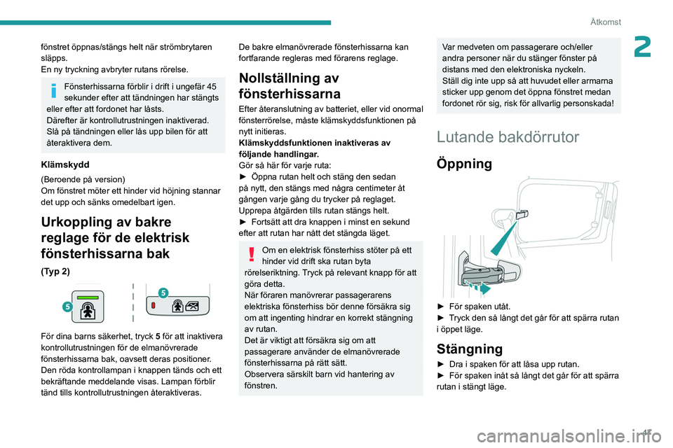 PEUGEOT PARTNER 2022  Bruksanvisningar (in Swedish) 47
Åtkomst
2fönstret öppnas/stängs helt när strömbrytaren 
släpps.
En ny tryckning avbryter rutans rörelse.
Fönsterhissarna förblir i drift i ungefär 45 
sekunder efter att tändningen har 