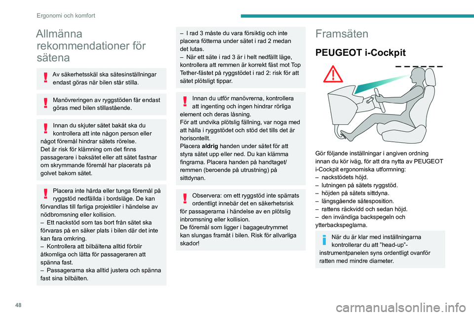 PEUGEOT PARTNER 2022  Bruksanvisningar (in Swedish) 48
Ergonomi och komfort
Allmänna rekommendationer för 
sätena
Av säkerhetsskäl ska sätesinställningar 
endast göras när bilen står stilla.
Manövreringen av ryggstöden får endast 
göras m