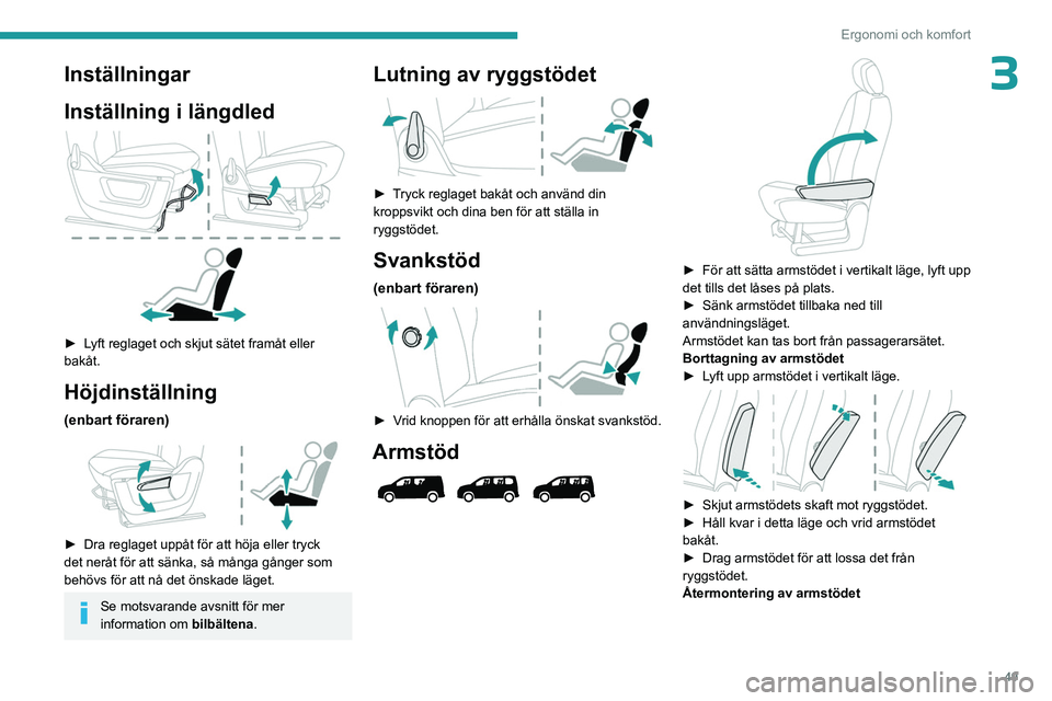 PEUGEOT PARTNER 2022  Bruksanvisningar (in Swedish) 49
Ergonomi och komfort
3Inställningar
Inställning i längdled
 
 
► Lyft reglaget och skjut sätet framåt eller 
bakåt.
Höjdinställning
(enbart föraren) 
 
► Dra reglaget uppåt för att h
