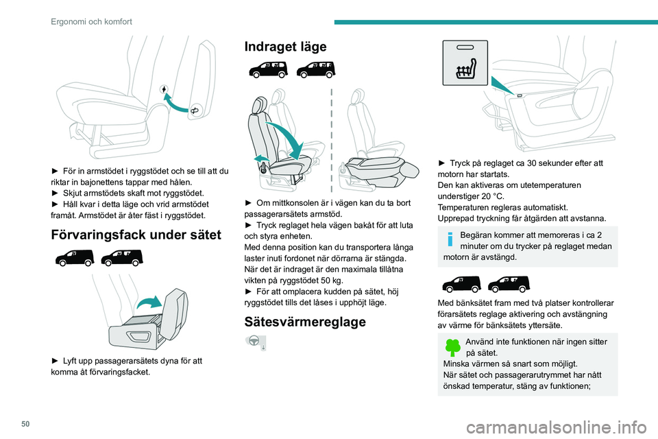 PEUGEOT PARTNER 2022  Bruksanvisningar (in Swedish) 50
Ergonomi och komfort
 
► För in armstödet i ryggstödet och se till att du 
riktar in bajonettens tappar med hålen.
►
 
Skjut armstödets skaft mot ryggstödet.
►

 
Håll kvar i detta lä