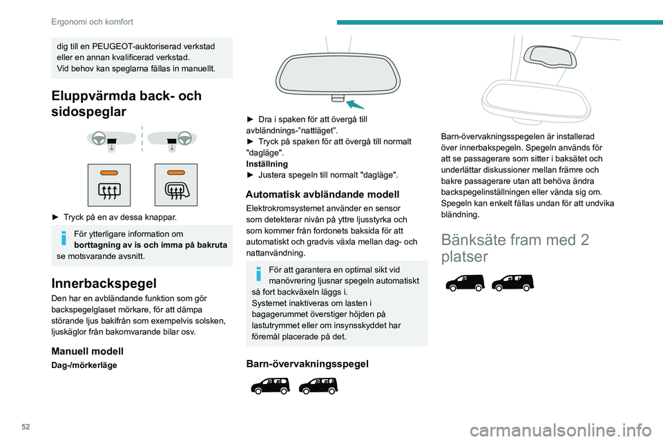 PEUGEOT PARTNER 2022  Bruksanvisningar (in Swedish) 52
Ergonomi och komfort
dig till en PEUGEOT-auktoriserad verkstad 
eller en annan kvalificerad verkstad.
Vid behov kan speglarna fällas in manuellt.
Eluppvärmda back- och 
sidospeglar
 
 
 
 
► Tr
