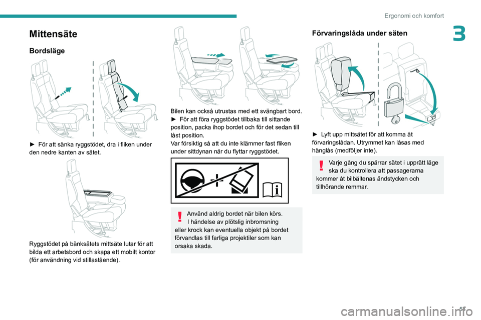 PEUGEOT PARTNER 2022  Bruksanvisningar (in Swedish) 53
Ergonomi och komfort
3Mittensäte
Bordsläge 
 
► För att sänka ryggstödet, dra i fliken under 
den nedre kanten av sätet.
 
 
Ryggstödet på bänksätets mittsäte lutar för att 
bilda ett
