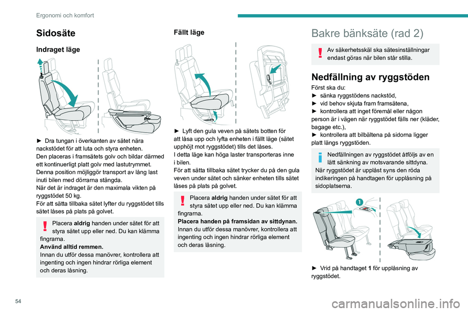 PEUGEOT PARTNER 2022  Bruksanvisningar (in Swedish) 54
Ergonomi och komfort
Sidosäte
Indraget läge 
 
► Dra tungan i överkanten av sätet nära 
nackstödet för att luta och styra enheten.
Den placeras i framsätets golv och bildar därmed 
ett k
