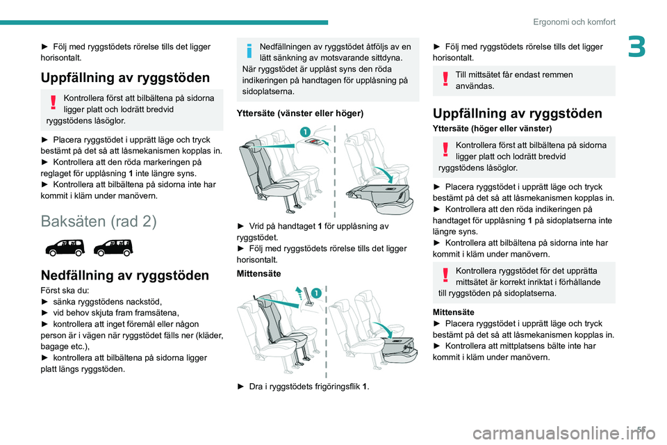 PEUGEOT PARTNER 2022  Bruksanvisningar (in Swedish) 55
Ergonomi och komfort
3► Följ med ryggstödets rörelse tills det ligger 
horisontalt.
Uppfällning av ryggstöden
Kontrollera först att bilbältena på sidorna 
ligger platt och lodrätt bredvi