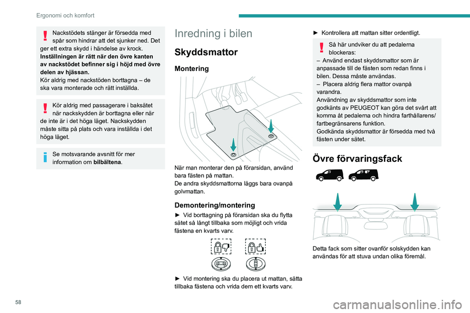 PEUGEOT PARTNER 2022  Bruksanvisningar (in Swedish) 58
Ergonomi och komfort
Nackstödets stänger är försedda med 
spår som hindrar att det sjunker ned. Det 
ger ett extra skydd i händelse av krock.
Inställningen är rätt när den övre kanten 
a
