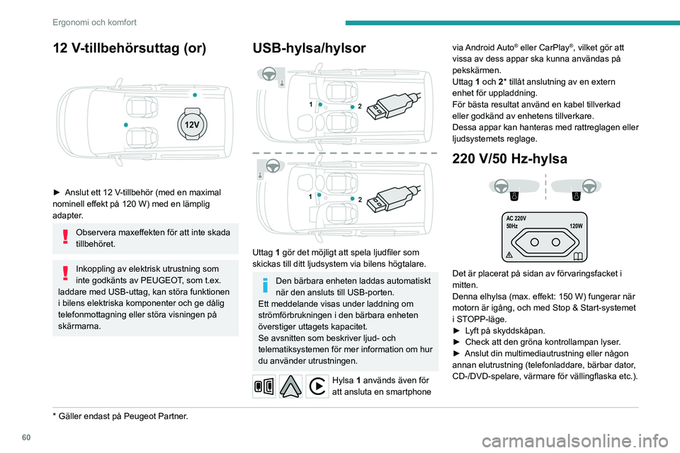 PEUGEOT PARTNER 2022 Bruksanvisningar (in Swedish) 60
Ergonomi och komfort
12 V-tillbehörsuttag (or)
► Anslut ett 12 V-tillbehör (med en maximal
nominell effekt på 120 W) med en lämplig
adapter.
Observera maxeffekten för att inte skada
ti PEUGEOT PARTNER 2022 Bruksanvisningar (in Swedish) 60
Ergonomi och komfort
12 V-tillbehörsuttag (or)
► Anslut ett 12 V-tillbehör (med en maximal
nominell effekt på 120 W) med en lämplig
adapter.
Observera maxeffekten för att inte skada
ti