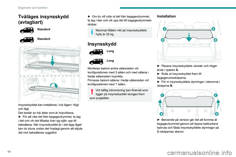 PEUGEOT PARTNER 2022 Bruksanvisningar (in Swedish) 64
Ergonomi och komfort
Tvåläges insynsskydd
(avtagbart)
Standard
Standard
Insynsskyddet kan installeras i två lägen: högt
och lågt.
Det består av två delar som är hopvikbara.
â–º
För PEUGEOT PARTNER 2022 Bruksanvisningar (in Swedish) 64
Ergonomi och komfort
Tvåläges insynsskydd
(avtagbart)
Standard
Standard
Insynsskyddet kan installeras i två lägen: högt
och lågt.
Det består av två delar som är hopvikbara.
â–º
För