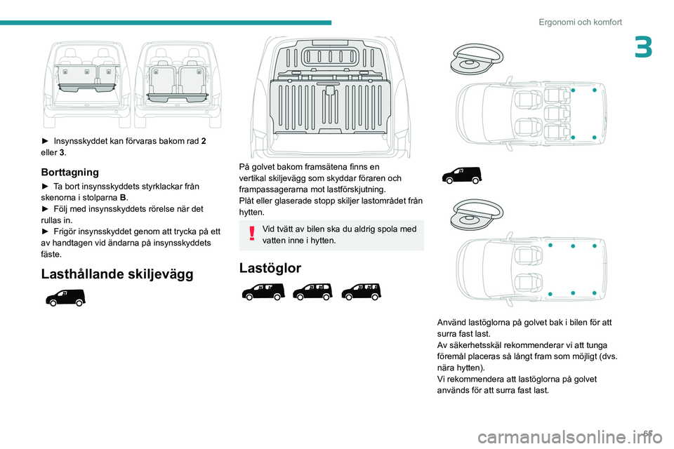 PEUGEOT PARTNER 2022 Bruksanvisningar (in Swedish) 65
Ergonomi och komfort
3
► Insynsskyddet kan förvaras bakom rad 2
eller 3.
Borttagning
► Ta bort insynsskyddets styrklackar från
skenorna i stolparna B.
â–º
Följ med insynsskyddets rö PEUGEOT PARTNER 2022 Bruksanvisningar (in Swedish) 65
Ergonomi och komfort
3
► Insynsskyddet kan förvaras bakom rad 2
eller 3.
Borttagning
► Ta bort insynsskyddets styrklackar från
skenorna i stolparna B.
â–º
Följ med insynsskyddets rö