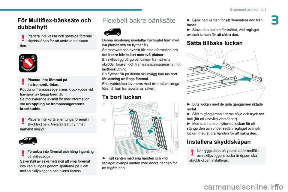 PEUGEOT PARTNER 2022 Bruksanvisningar (in Swedish) 67
Ergonomi och komfort
3För Multiflex-bänksäte och
dubbelhytt
Placera inte vassa och spetsiga föremål i
skyddskåpan för att undvika att skada
den.
Placera inte föremål på
instrument PEUGEOT PARTNER 2022 Bruksanvisningar (in Swedish) 67
Ergonomi och komfort
3För Multiflex-bänksäte och
dubbelhytt
Placera inte vassa och spetsiga föremål i
skyddskåpan för att undvika att skada
den.
Placera inte föremål på
instrument