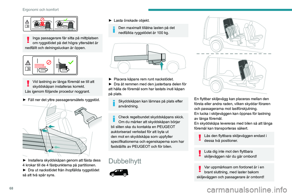 PEUGEOT PARTNER 2022 Bruksanvisningar (in Swedish) 68
Ergonomi och komfort
Inga passagerare får sitta på mittplatsen
om ryggstödet på det högra yttersätet är
nedfällt och delningsluckan är öppen.
Vid lastning av långa föremål se t PEUGEOT PARTNER 2022 Bruksanvisningar (in Swedish) 68
Ergonomi och komfort
Inga passagerare får sitta på mittplatsen
om ryggstödet på det högra yttersätet är
nedfällt och delningsluckan är öppen.
Vid lastning av långa föremål se t