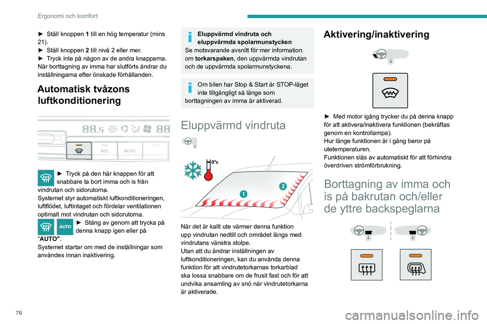 PEUGEOT PARTNER 2022  Bruksanvisningar (in Swedish) 76
Ergonomi och komfort
► Ställ knoppen 1  till en hög temperatur (mins 
21).
►
 
Ställ knoppen  2

 till nivå 2 eller mer.
►
 
T
 ryck inte på någon av de andra knapparna.
När borttagnin