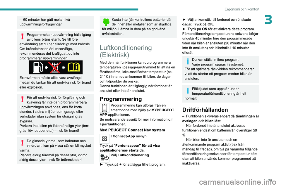 PEUGEOT PARTNER 2022 Bruksanvisningar (in Swedish) 79
Ergonomi och komfort
3– 60 minuter har gått mellan två
uppvärmningsförfrågningar .
Programmerbar uppvärmning hålls igång
av bilens bränsletank. Se till före
användning att du har ti PEUGEOT PARTNER 2022 Bruksanvisningar (in Swedish) 79
Ergonomi och komfort
3– 60 minuter har gått mellan två
uppvärmningsförfrågningar .
Programmerbar uppvärmning hålls igång
av bilens bränsletank. Se till före
användning att du har ti