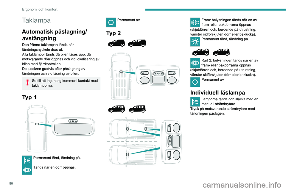PEUGEOT PARTNER 2022 Bruksanvisningar (in Swedish) 80
Ergonomi och komfort
Taklampa
Automatisk påslagning/avstängning
Den främre taklampan tänds när
tändningsnyckeln dras ut.
Alla taklampor tänds då bilen låses upp, då
motsvarande dörr ö PEUGEOT PARTNER 2022 Bruksanvisningar (in Swedish) 80
Ergonomi och komfort
Taklampa
Automatisk påslagning/avstängning
Den främre taklampan tänds när
tändningsnyckeln dras ut.
Alla taklampor tänds då bilen låses upp, då
motsvarande dörr ö