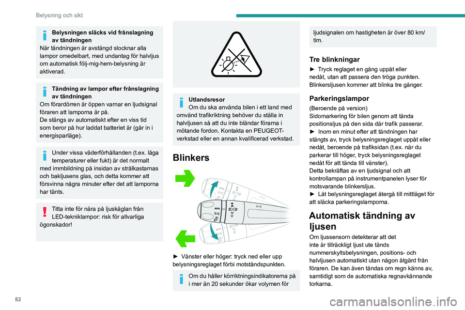 PEUGEOT PARTNER 2022 Bruksanvisningar (in Swedish) 82
Belysning och sikt
Belysningen släcks vid frånslagning
av tändningen
När tändningen är avstängd slocknar alla
lampor omedelbart, med undantag för halvljus
om automatisk följ-mig-hem-be PEUGEOT PARTNER 2022 Bruksanvisningar (in Swedish) 82
Belysning och sikt
Belysningen släcks vid frånslagning
av tändningen
När tändningen är avstängd slocknar alla
lampor omedelbart, med undantag för halvljus
om automatisk följ-mig-hem-be