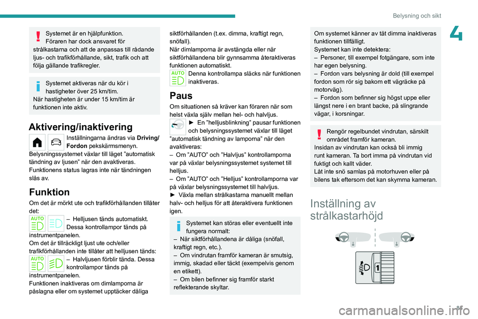 PEUGEOT PARTNER 2022 Bruksanvisningar (in Swedish) 85
Belysning och sikt
4Systemet är en hjälpfunktion.
Föraren har dock ansvaret för
strålkastarna och att de anpassas till rådande
ljus- och trafikförhållande, sikt, trafik och att
följa g PEUGEOT PARTNER 2022 Bruksanvisningar (in Swedish) 85
Belysning och sikt
4Systemet är en hjälpfunktion.
Föraren har dock ansvaret för
strålkastarna och att de anpassas till rådande
ljus- och trafikförhållande, sikt, trafik och att
följa g