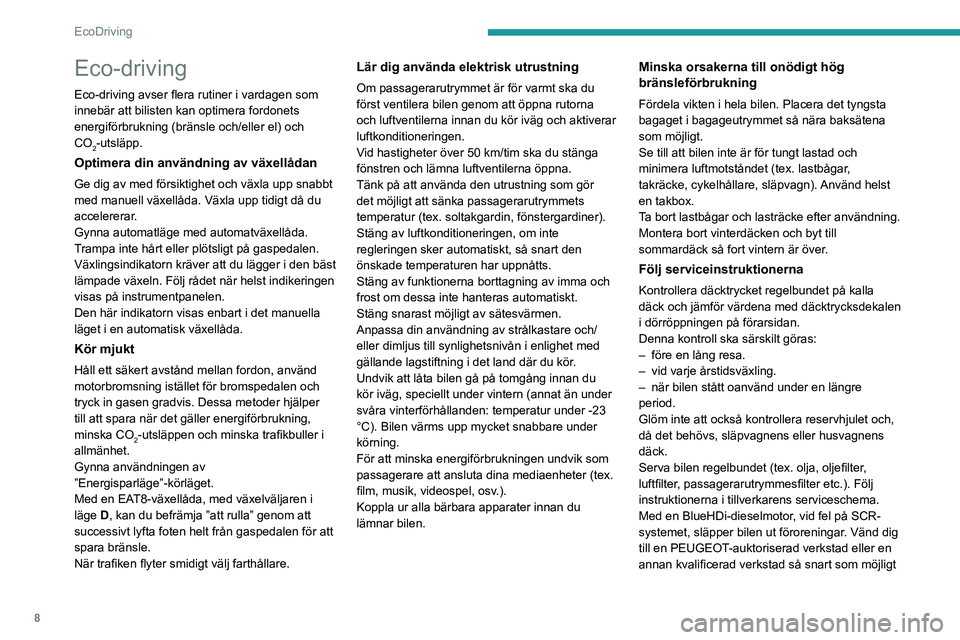 PEUGEOT PARTNER 2022  Bruksanvisningar (in Swedish) 8
EcoDriving
Eco-driving
Eco-driving avser flera rutiner i vardagen som 
innebär att bilisten kan optimera fordonets 
energiförbrukning (bränsle och/eller el) och 
CO
2-utsläpp.
Optimera din anvä