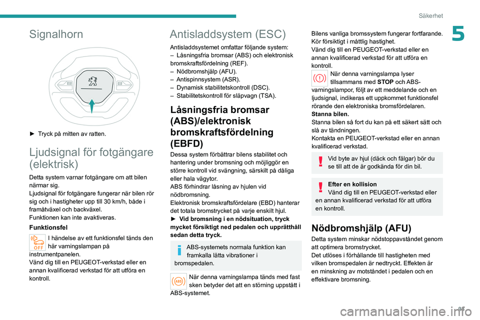PEUGEOT PARTNER 2022 Bruksanvisningar (in Swedish) 93
Säkerhet
5Signalhorn
► Tryck på mitten av ratten.
Ljudsignal för fotgängare
(elektrisk)
Detta system varnar fotgängare om att bilen
närmar sig.
Ljudsignal för fotgängare fungerar nä PEUGEOT PARTNER 2022 Bruksanvisningar (in Swedish) 93
Säkerhet
5Signalhorn
► Tryck på mitten av ratten.
Ljudsignal för fotgängare
(elektrisk)
Detta system varnar fotgängare om att bilen
närmar sig.
Ljudsignal för fotgängare fungerar nä