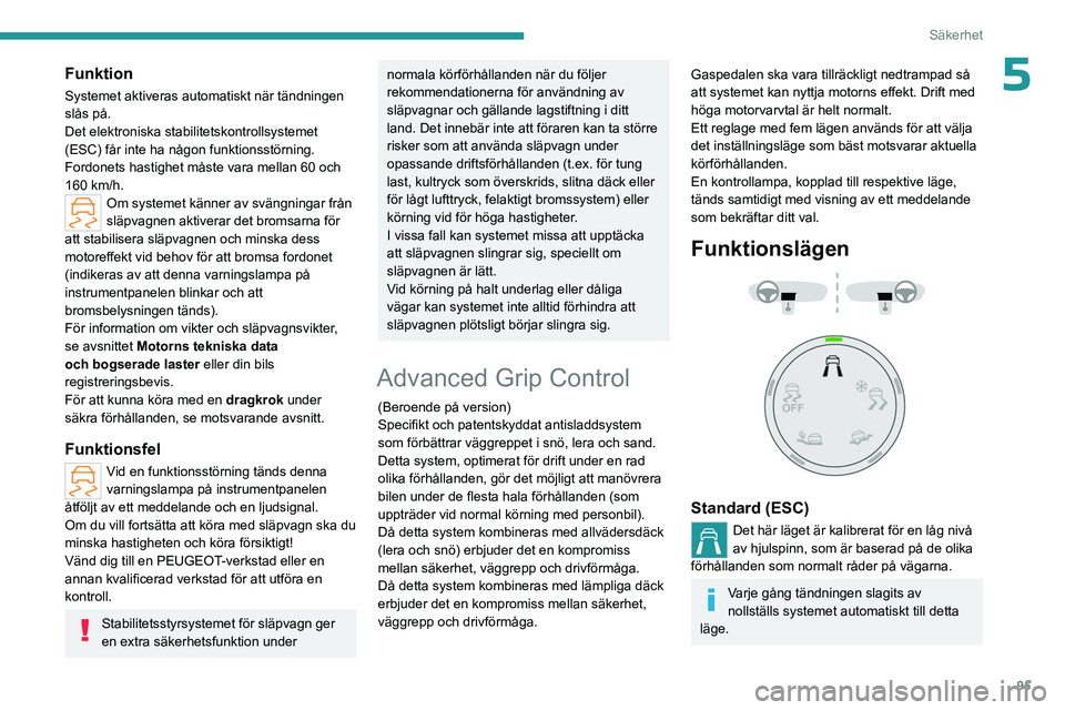 PEUGEOT PARTNER 2022 Bruksanvisningar (in Swedish) 95
Säkerhet
5Funktion
Systemet aktiveras automatiskt när tändningen
slås på.
Det elektroniska stabilitetskontrollsystemet
(ESC) får inte ha någon funktionsstörning.
Fordonets hastighet måst PEUGEOT PARTNER 2022 Bruksanvisningar (in Swedish) 95
Säkerhet
5Funktion
Systemet aktiveras automatiskt när tändningen
slås på.
Det elektroniska stabilitetskontrollsystemet
(ESC) får inte ha någon funktionsstörning.
Fordonets hastighet måst