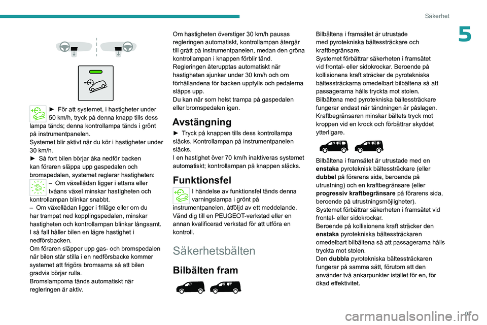 PEUGEOT PARTNER 2022 Bruksanvisningar (in Swedish) 97
Säkerhet
5
► För att sy stemet, i hastigheter under
50 km/h, tryck på denna knapp tills dess
lampa tänds; denna kontrollampa tänds i grönt
på instrumentpanelen.
Systemet blir akt PEUGEOT PARTNER 2022 Bruksanvisningar (in Swedish) 97
Säkerhet
5
► För att sy stemet, i hastigheter under
50 km/h, tryck på denna knapp tills dess
lampa tänds; denna kontrollampa tänds i grönt
på instrumentpanelen.
Systemet blir akt