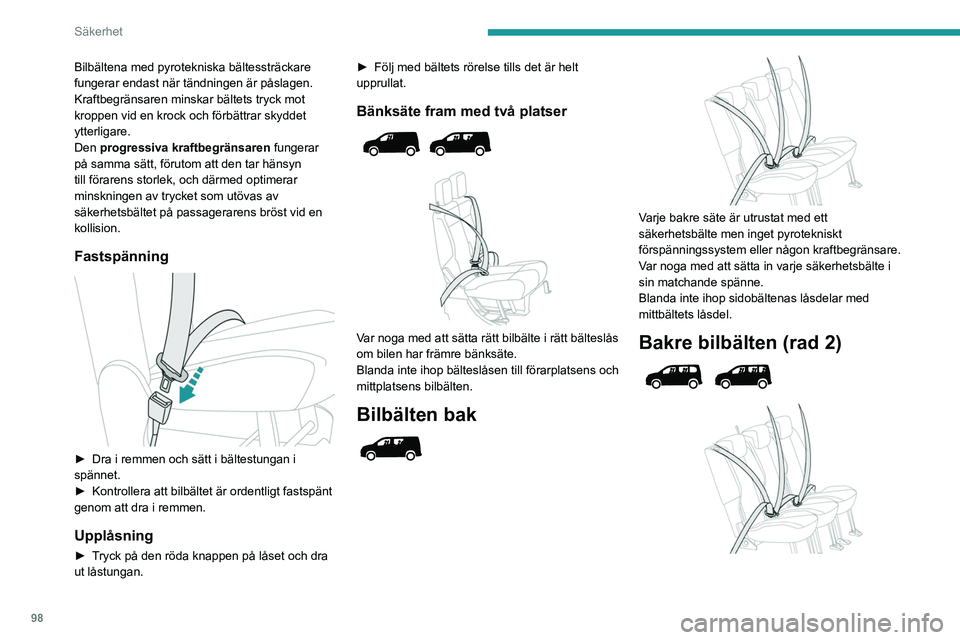 PEUGEOT PARTNER 2022 Bruksanvisningar (in Swedish) 98
Säkerhet
Bilbältena med pyrotekniska bältessträckare
fungerar endast när tändningen är påslagen.
Kraftbegränsaren minskar bältets tryck mot
kroppen vid en krock och förbättrar skyddet PEUGEOT PARTNER 2022 Bruksanvisningar (in Swedish) 98
Säkerhet
Bilbältena med pyrotekniska bältessträckare
fungerar endast när tändningen är påslagen.
Kraftbegränsaren minskar bältets tryck mot
kroppen vid en krock och förbättrar skyddet
