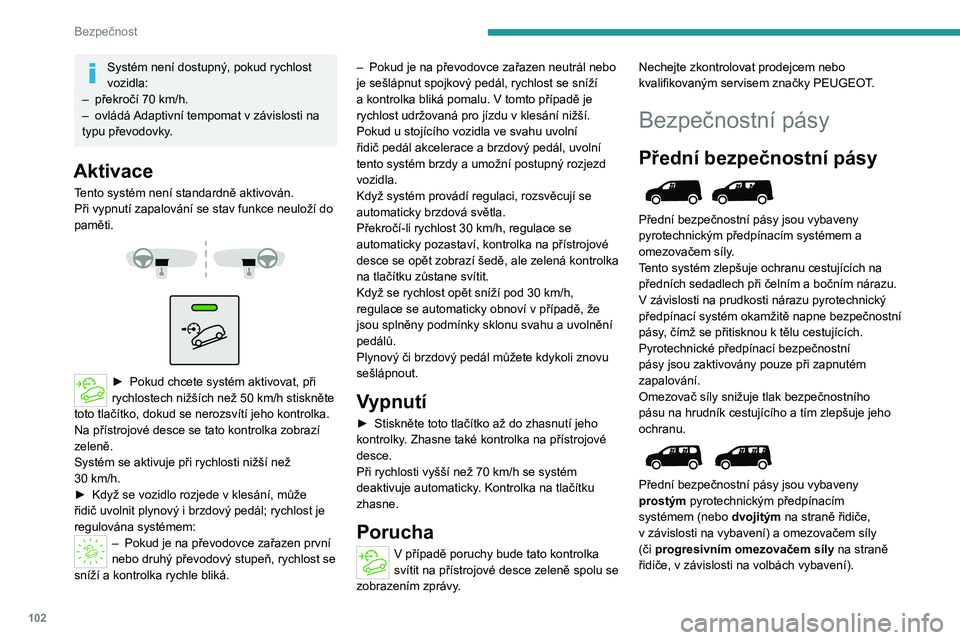 PEUGEOT PARTNER 2022 Návod na použití (in Czech) 102
Bezpečnost
Systém není dostupný, pokud rychlost
vozidla:
–
překročí 70
km/h.
–
ovládá
Adaptivní tempomat v závislosti na
typu převodovky.
Aktivace
Tento systém není st PEUGEOT PARTNER 2022 Návod na použití (in Czech) 102
Bezpečnost
Systém není dostupný, pokud rychlost
vozidla:
–
překročí 70
km/h.
–
ovládá
Adaptivní tempomat v závislosti na
typu převodovky.
Aktivace
Tento systém není st