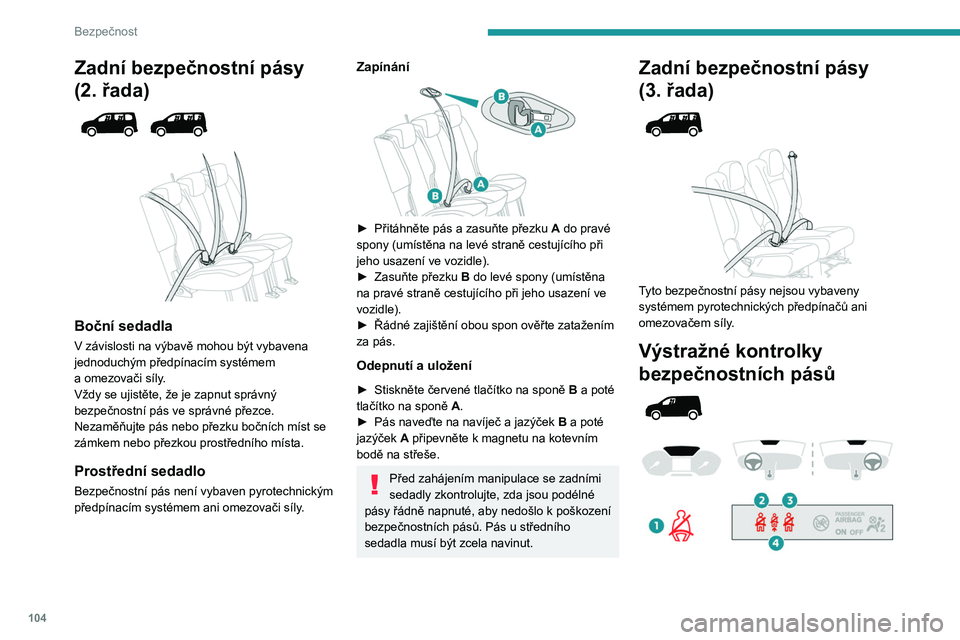 PEUGEOT PARTNER 2022 Návod na použití (in Czech) 104
Bezpečnost
Zadní bezpečnostní pásy
(2. řada)
Boční sedadla
V závislosti na výbavě mohou být vybavena
jednoduchým předpínacím systémem
a
omezovači síly.
Vždy se uj PEUGEOT PARTNER 2022 Návod na použití (in Czech) 104
Bezpečnost
Zadní bezpečnostní pásy
(2. řada)
Boční sedadla
V závislosti na výbavě mohou být vybavena
jednoduchým předpínacím systémem
a
omezovači síly.
Vždy se uj