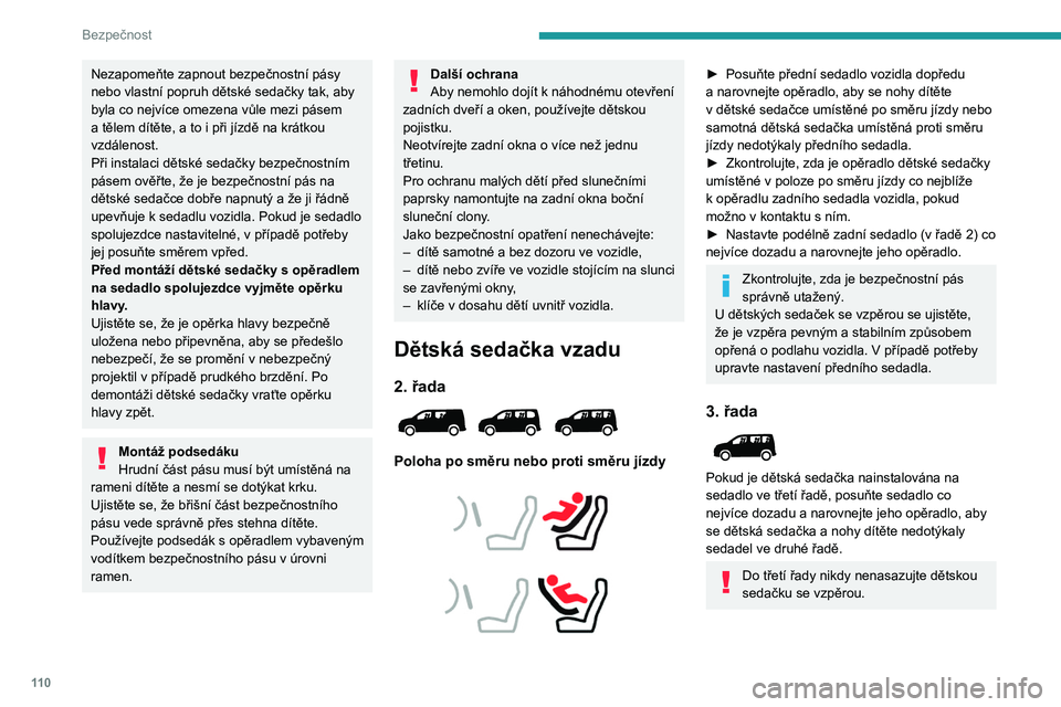 PEUGEOT PARTNER 2022 Návod na použití (in Czech) 11 0
Bezpečnost
Nezapomeňte zapnout bezpečnostní pásy
nebo vlastní popruh dětské sedačky tak, aby
byla co nejvíce omezena vůle mezi pásem
a tělem dítěte, a to i při jízdě na krát PEUGEOT PARTNER 2022 Návod na použití (in Czech) 11 0
Bezpečnost
Nezapomeňte zapnout bezpečnostní pásy
nebo vlastní popruh dětské sedačky tak, aby
byla co nejvíce omezena vůle mezi pásem
a tělem dítěte, a to i při jízdě na krát