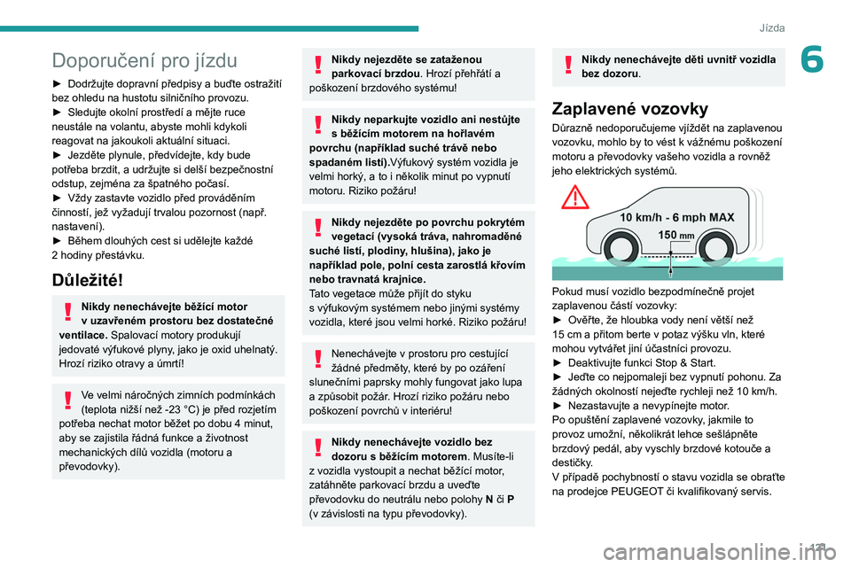 PEUGEOT PARTNER 2022  Návod na použití (in Czech) 121
Jízda
6Doporučení pro jízdu
► Dodržujte dopravní předpisy a buďte ostražití 
bez ohledu na hustotu silničního provozu.
►
 
Sledujte okolní prostředí a mějte ruce 
neustále na 