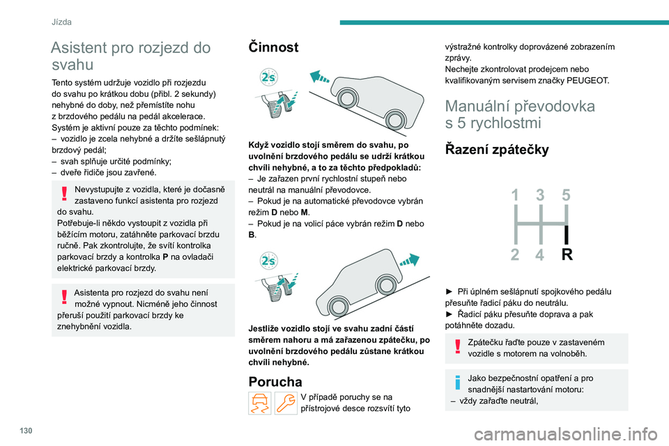 PEUGEOT PARTNER 2022 Návod na použití (in Czech) 130
Jízda
Asistent pro rozjezd do svahu
Tento systém udržuje vozidlo při rozjezdu
do svahu po krátkou dobu (přibl. 2
sekundy)
nehybné do doby, než přemístíte nohu
z
brzdového pedál PEUGEOT PARTNER 2022 Návod na použití (in Czech) 130
Jízda
Asistent pro rozjezd do svahu
Tento systém udržuje vozidlo při rozjezdu
do svahu po krátkou dobu (přibl. 2
sekundy)
nehybné do doby, než přemístíte nohu
z
brzdového pedál