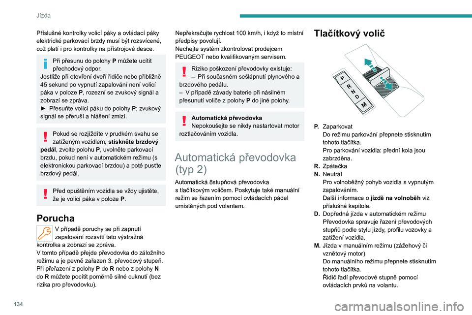 PEUGEOT PARTNER 2022 Návod na použití (in Czech) 134
Jízda
Příslušné kontrolky volicí páky a ovládací páky
elektrické parkovací brzdy musí být rozsvícené,
což platí i
pro kontrolky na přístrojové desce.
Při přesunu do polo PEUGEOT PARTNER 2022 Návod na použití (in Czech) 134
Jízda
Příslušné kontrolky volicí páky a ovládací páky
elektrické parkovací brzdy musí být rozsvícené,
což platí i
pro kontrolky na přístrojové desce.
Při přesunu do polo