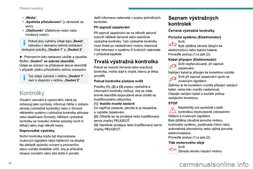 PEUGEOT PARTNER 2022 Návod na použití (in Czech) 14
Palubní systémy
• „Média“.
• „ Spotřeba příslušenství“ (v závislosti na
verzi).
•
„
Otáčkoměr “ (Zážehový motor nebo
Vznětový motor).
Pokud jsou vybrány PEUGEOT PARTNER 2022 Návod na použití (in Czech) 14
Palubní systémy
• „Média“.
• „ Spotřeba příslušenství“ (v závislosti na
verzi).
•
„
Otáčkoměr “ (Zážehový motor nebo
Vznětový motor).
Pokud jsou vybrány
