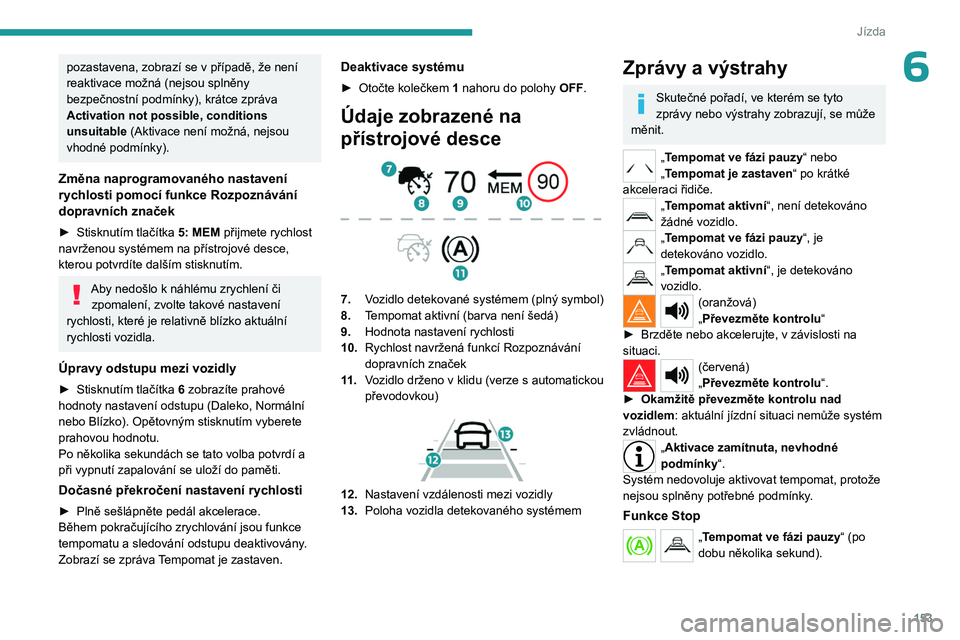 PEUGEOT PARTNER 2022 Návod na použití (in Czech) 153
Jízda
6pozastavena, zobrazí se v případě, že není
reaktivace možná (nejsou splněny
bezpečnostní podmínky), krátce zpráva
Activation not possible, conditions
unsuitable (Aktivac PEUGEOT PARTNER 2022 Návod na použití (in Czech) 153
Jízda
6pozastavena, zobrazí se v případě, že není
reaktivace možná (nejsou splněny
bezpečnostní podmínky), krátce zpráva
Activation not possible, conditions
unsuitable (Aktivac
