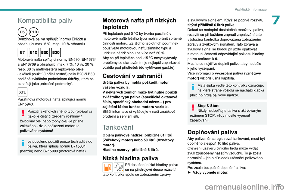 PEUGEOT PARTNER 2022 Návod na použití (in Czech)
177
Praktické informace
7Kompatibilita paliv
Benzinová paliva splňující normu EN228 a
obsahující max. 5 %, resp. 10 % ethanolu.
Motorová nafta splňující normy EN590, EN16734
a PEUGEOT PARTNER 2022 Návod na použití (in Czech)
177
Praktické informace
7Kompatibilita paliv
Benzinová paliva splňující normu EN228 a
obsahující max. 5 %, resp. 10 % ethanolu.
Motorová nafta splňující normy EN590, EN16734
a