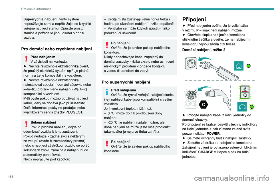PEUGEOT PARTNER 2022 Návod na použití (in Czech) 188
Praktické informace
Superrychlé nabíjení: tento systém
nepoužívejte sami a nepřibližujte se k rychlé
veřejné nabíjecí stanici. Opusťte prostor
stanice a požádejte jinou oso PEUGEOT PARTNER 2022 Návod na použití (in Czech) 188
Praktické informace
Superrychlé nabíjení: tento systém
nepoužívejte sami a nepřibližujte se k rychlé
veřejné nabíjecí stanici. Opusťte prostor
stanice a požádejte jinou oso